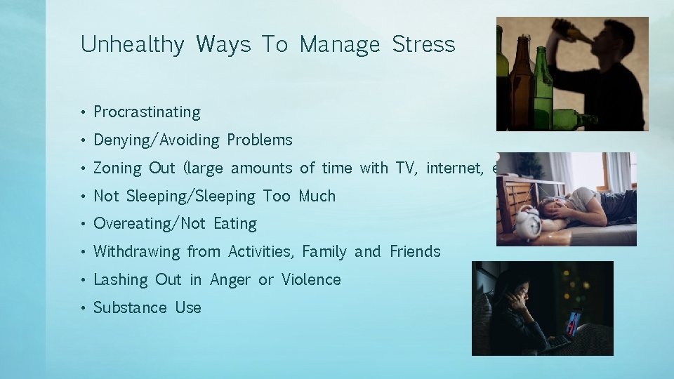 Unhealthy Ways To Manage Stress • Procrastinating • Denying/Avoiding Problems • Zoning Out (large