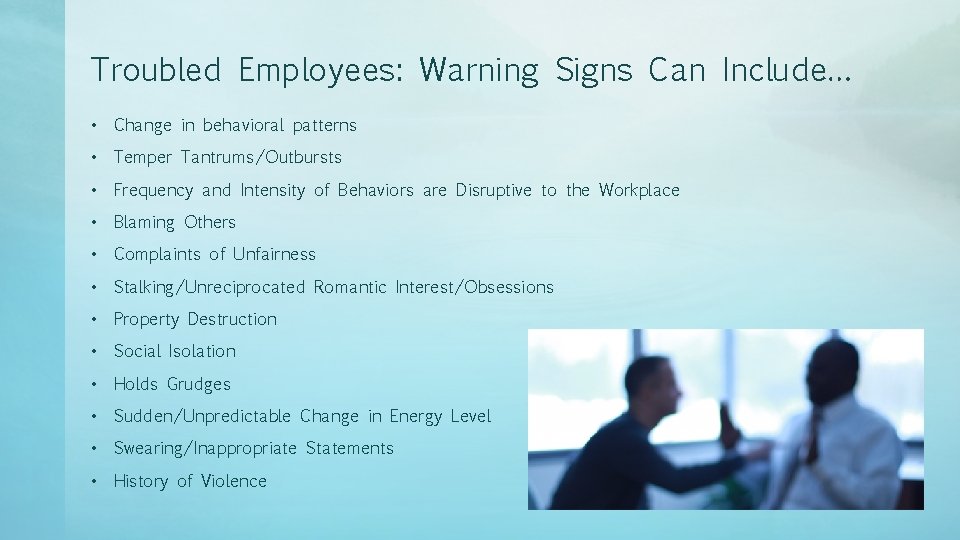 Troubled Employees: Warning Signs Can Include… • Change in behavioral patterns • Temper Tantrums/Outbursts