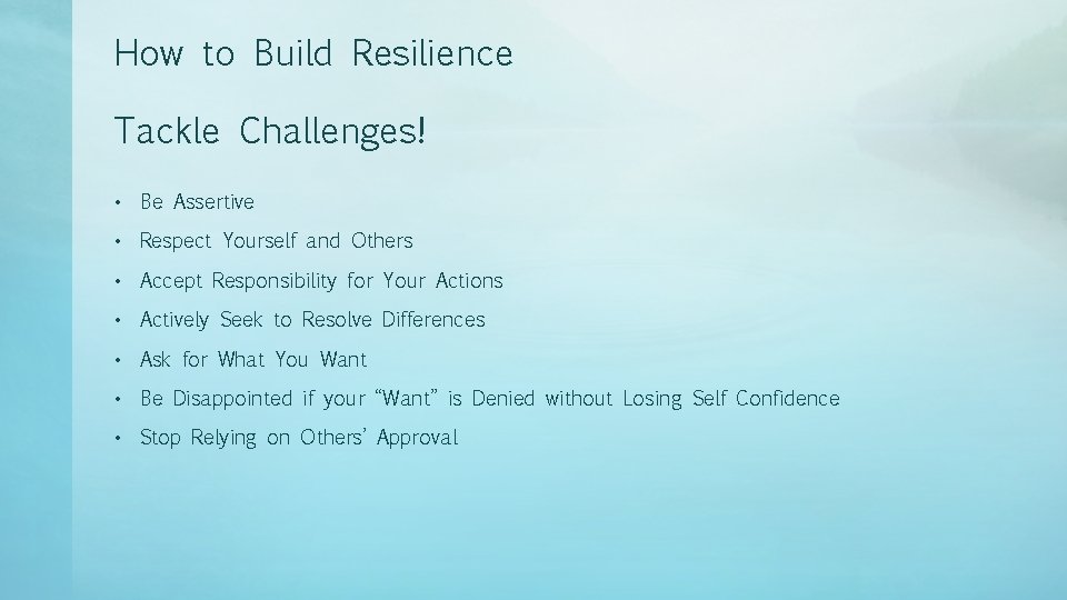 How to Build Resilience Tackle Challenges! • Be Assertive • Respect Yourself and Others