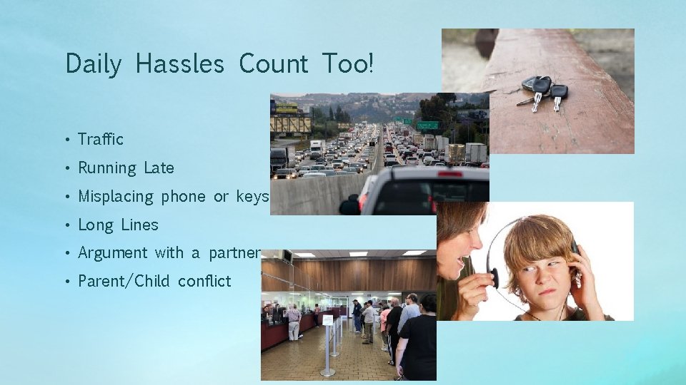 Daily Hassles Count Too! • Traffic • Running Late • Misplacing phone or keys