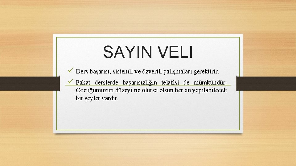 SAYIN VELI ü Ders başarısı, sistemli ve özverili çalışmaları gerektirir. ü Fakat derslerde başarısızlığın