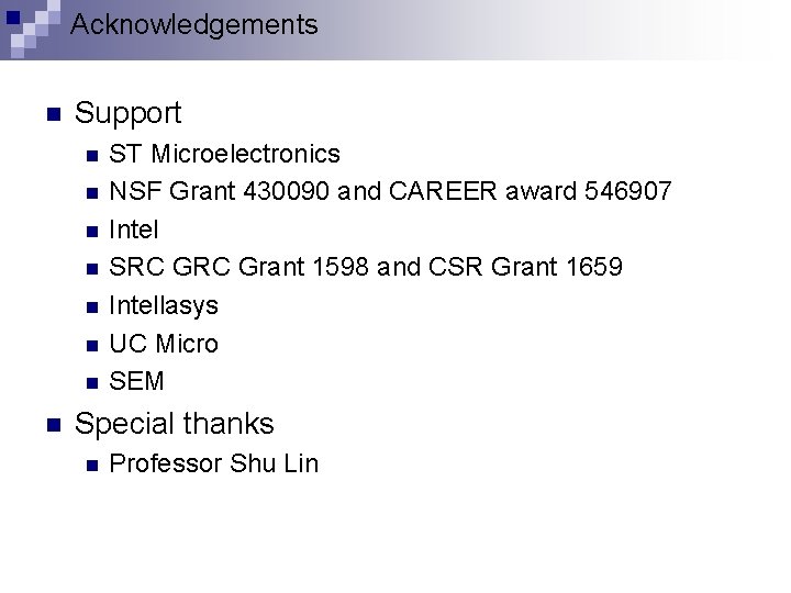 Acknowledgements n Support n n n n ST Microelectronics NSF Grant 430090 and CAREER