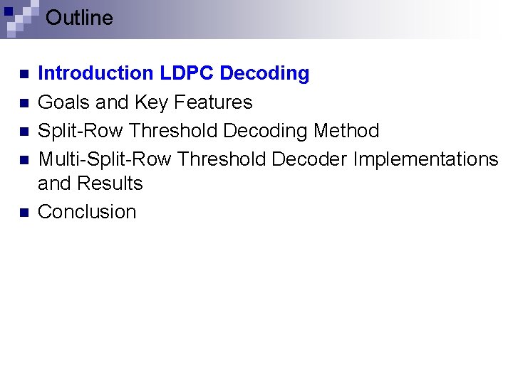 Outline n n n Introduction LDPC Decoding Goals and Key Features Split-Row Threshold Decoding