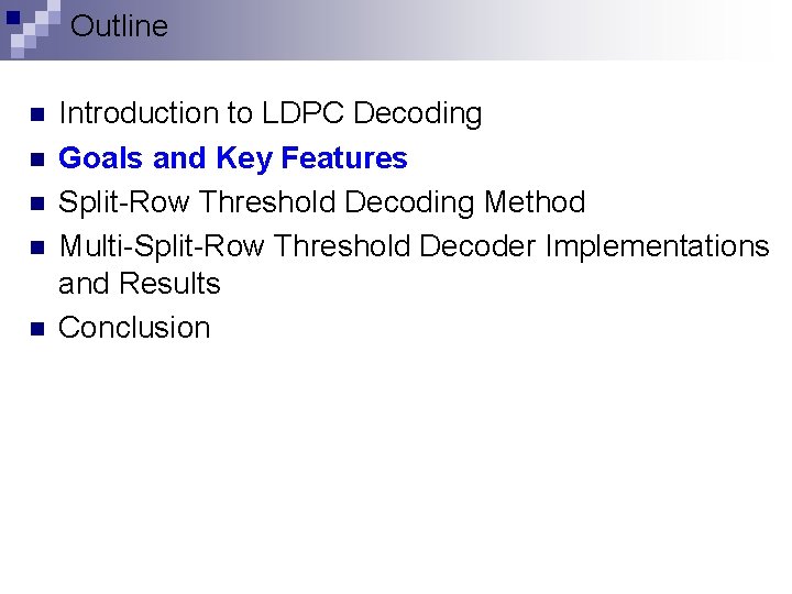 Outline n n n Introduction to LDPC Decoding Goals and Key Features Split-Row Threshold