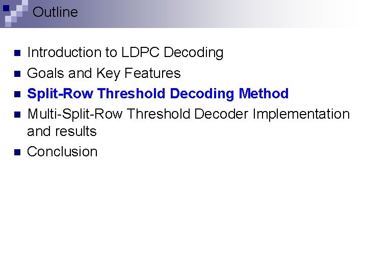 Outline n n n Introduction to LDPC Decoding Goals and Key Features Split-Row Threshold