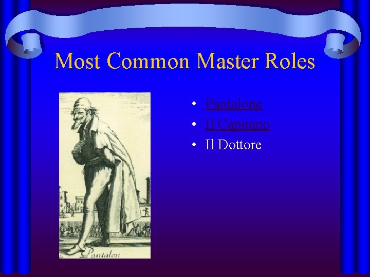 Most Common Master Roles • Pantalone • Il Capitano • Il Dottore 