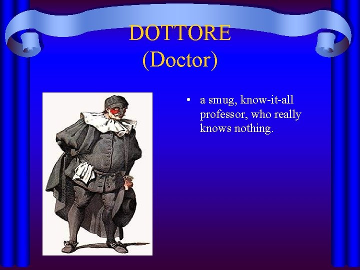 DOTTORE (Doctor) • a smug, know-it-all professor, who really knows nothing. 