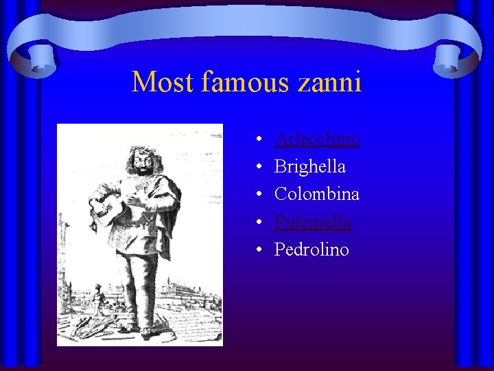 Most famous zanni • • • Arlecchino Brighella Colombina Pulcinella Pedrolino 