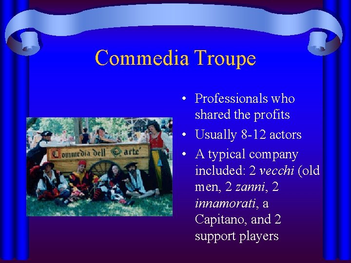 Commedia Troupe • Professionals who shared the profits • Usually 8 -12 actors •