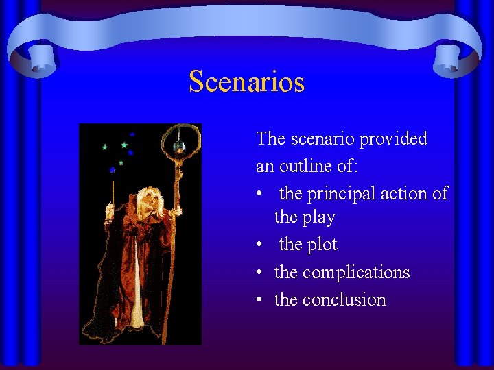 Scenarios The scenario provided an outline of: • the principal action of the play
