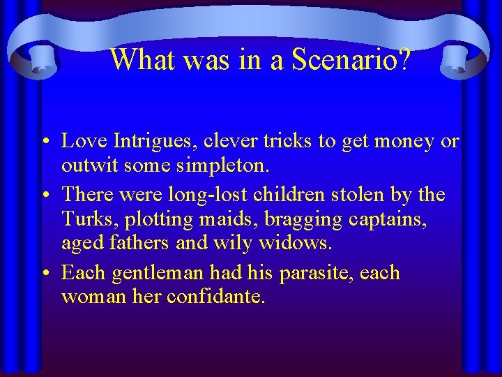 What was in a Scenario? • Love Intrigues, clever tricks to get money or