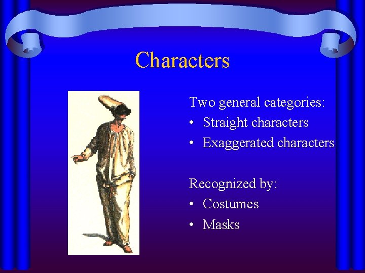 Characters Two general categories: • Straight characters • Exaggerated characters Recognized by: • Costumes