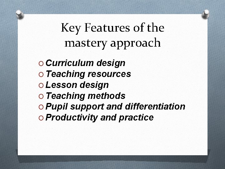 Key Features of the mastery approach O Curriculum design O Teaching resources O Lesson Key Features of the mastery approach O Curriculum design O Teaching resources O Lesson