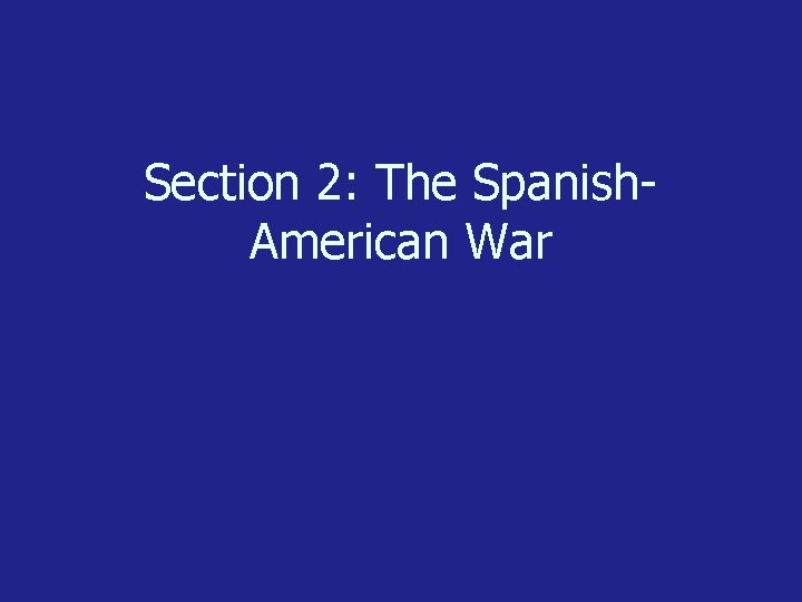 Section 2: The Spanish. American War 