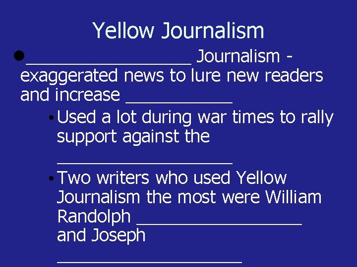Yellow Journalism _________ Journalism exaggerated news to lure new readers and increase ______ •