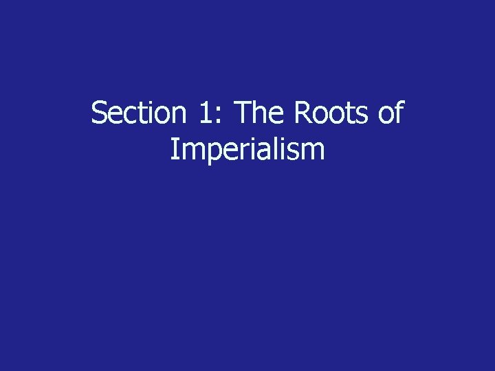 Section 1: The Roots of Imperialism 
