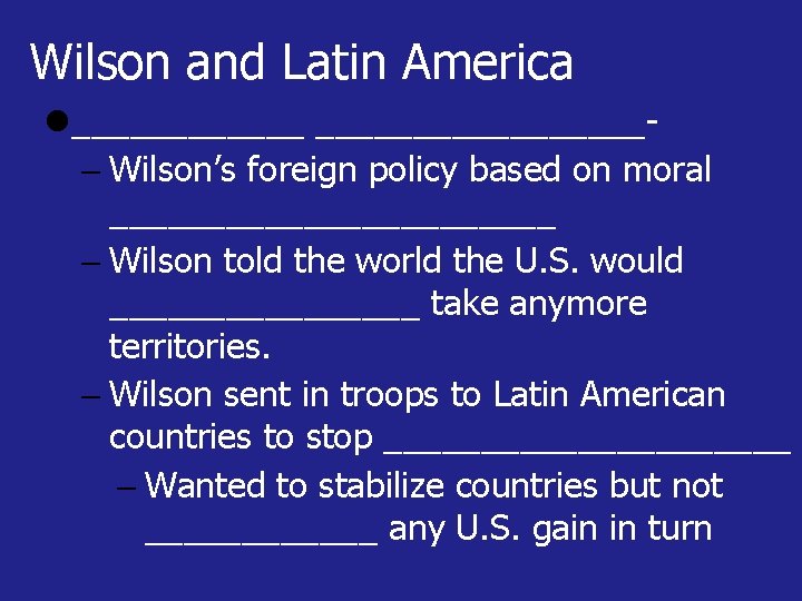 Wilson and Latin America _________________ Wilson’s foreign policy based on moral ____________ Wilson told