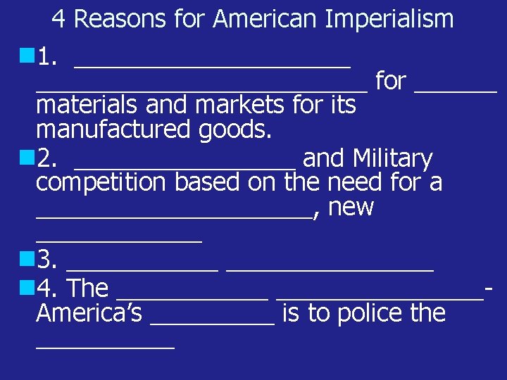 4 Reasons for American Imperialism 1. ________________________ for ______ materials and markets for its