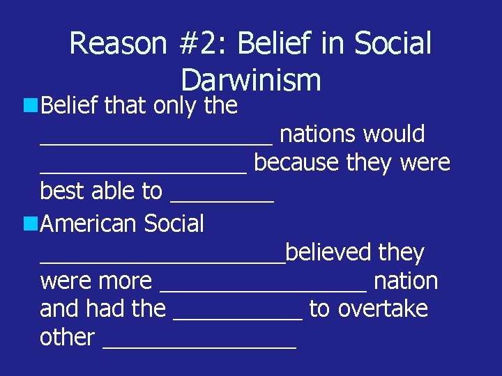 Reason #2: Belief in Social Darwinism Belief that only the _________ nations would ________