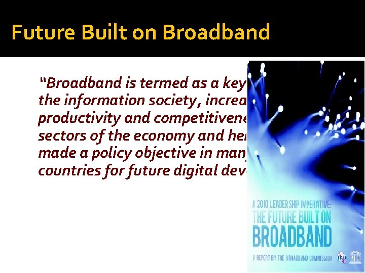 Future Built on Broadband “Broadband is termed as a key enabler of the information