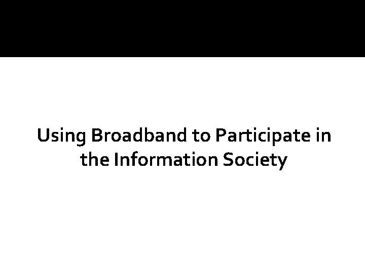 Using Broadband to Participate in the Information Society 