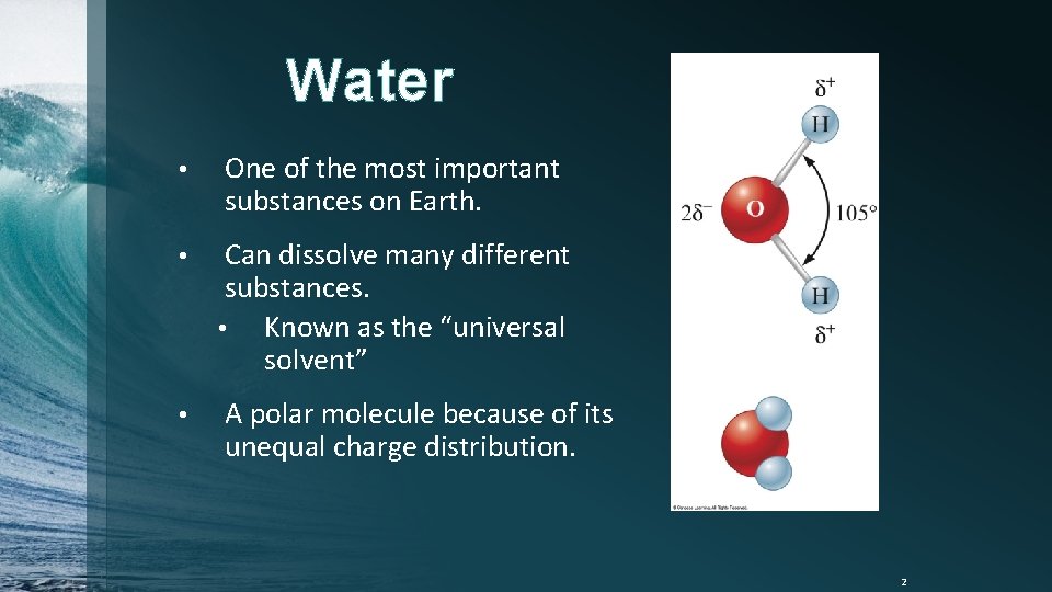 Water • One of the most important substances on Earth. • Can dissolve many