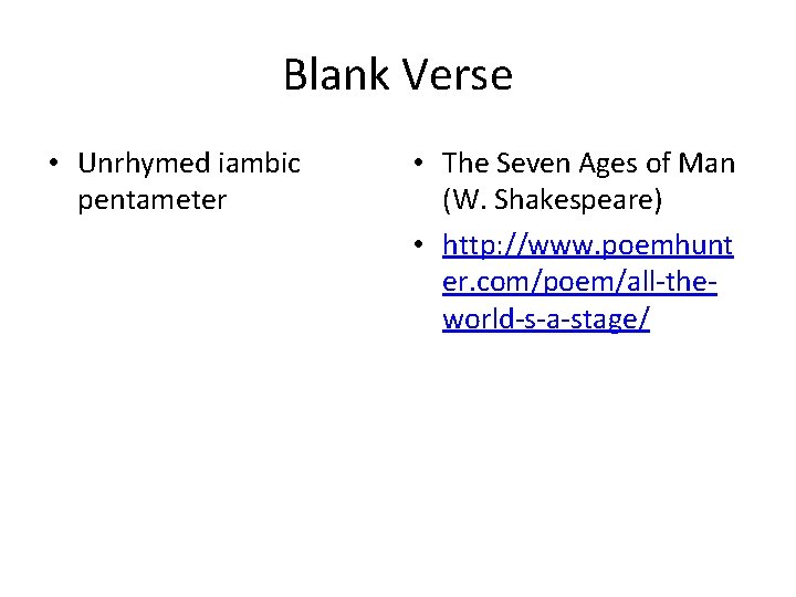 Blank Verse • Unrhymed iambic pentameter • The Seven Ages of Man (W. Shakespeare)