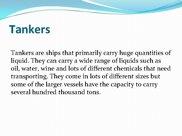 Tankers are ships that primarily carry huge quantities of liquid. They can carry a
