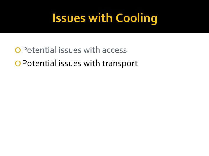 Issues with Cooling Potential issues with access Potential issues with transport 