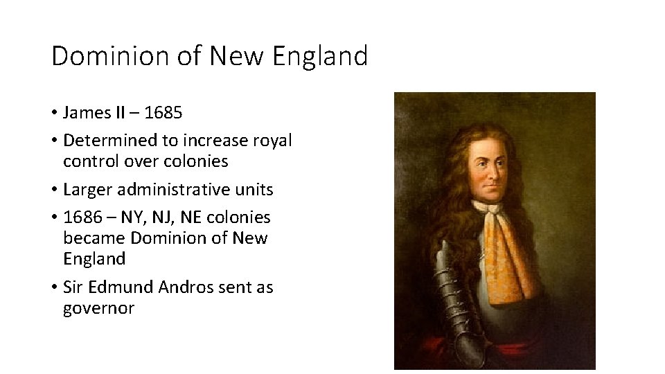 Dominion of New England • James II – 1685 • Determined to increase royal