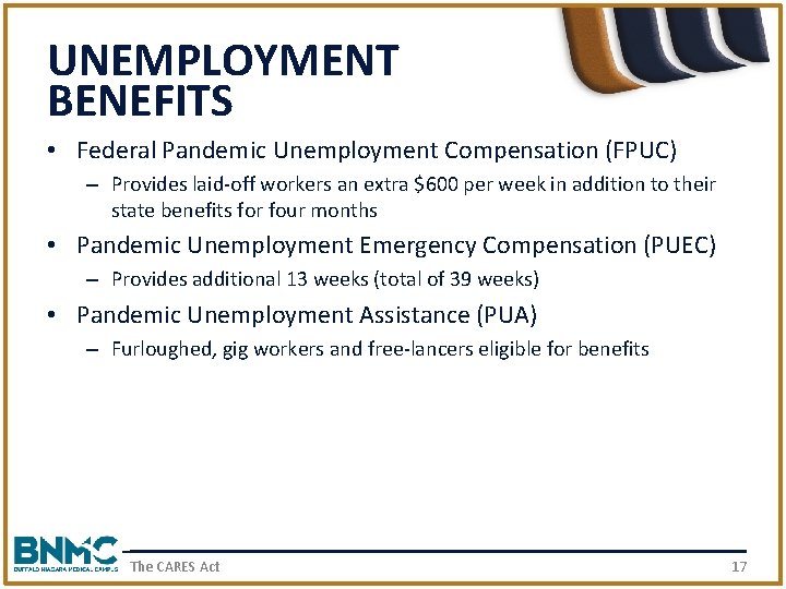 UNEMPLOYMENT BENEFITS • Federal Pandemic Unemployment Compensation (FPUC) – Provides laid-off workers an extra