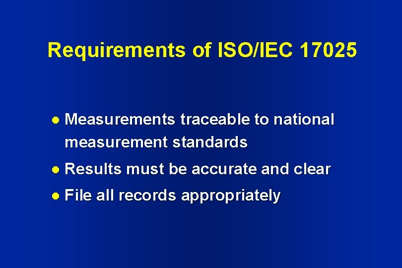 Requirements of ISO/IEC 17025 l Measurements traceable to national measurement standards l Results must