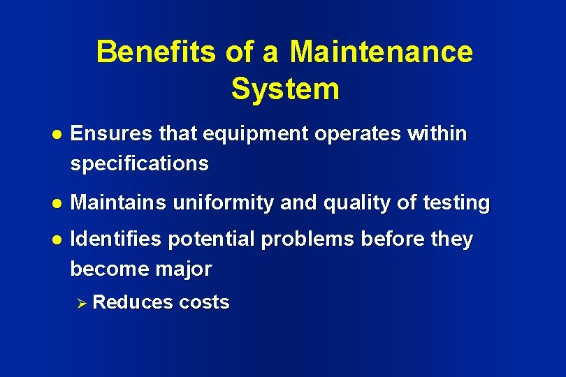 Benefits of a Maintenance System l Ensures that equipment operates within specifications l Maintains