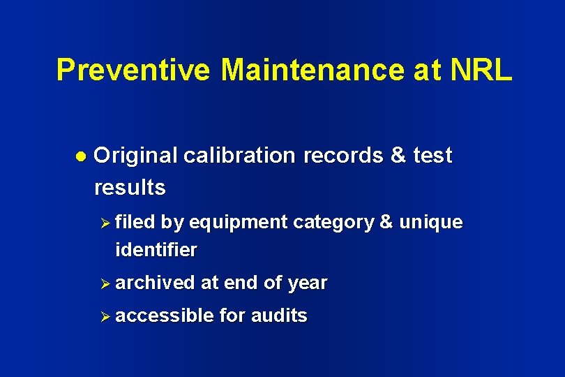 Preventive Maintenance at NRL l Original calibration records & test results Ø filed by