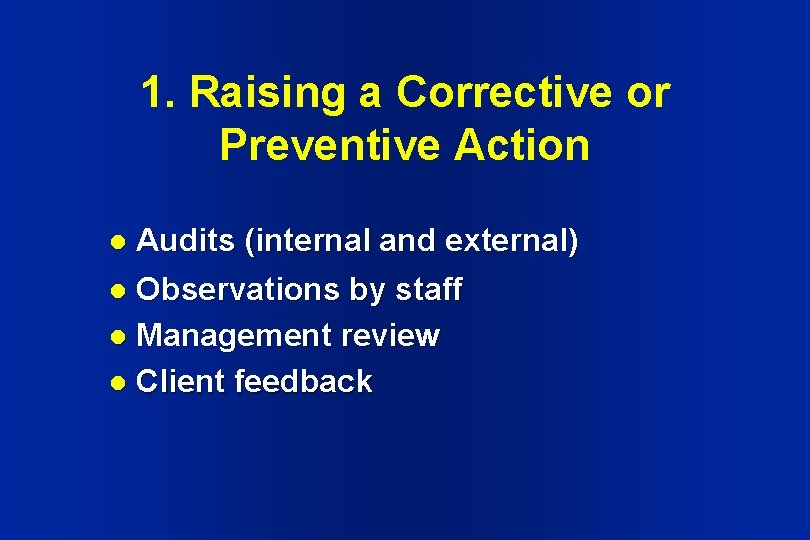 1. Raising a Corrective or Preventive Action Audits (internal and external) l Observations by