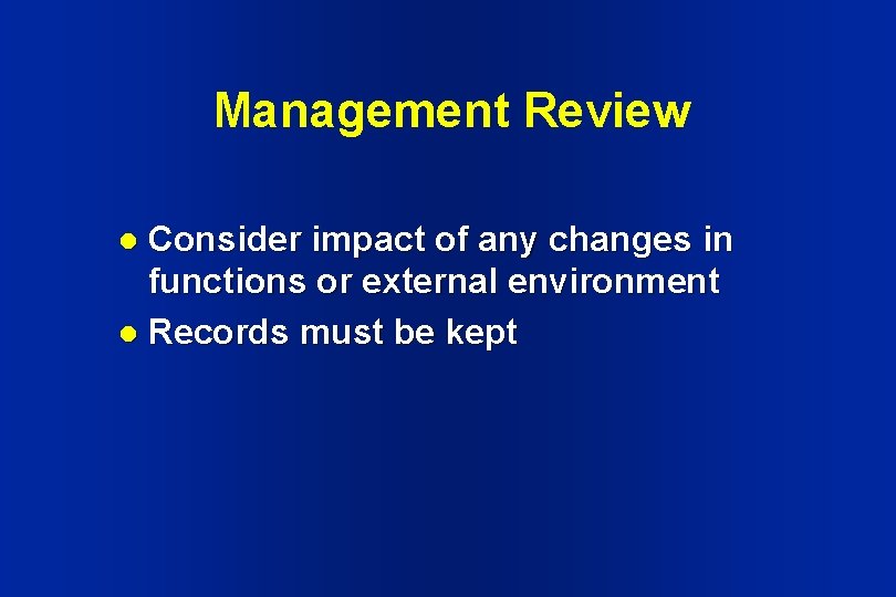 Management Review Consider impact of any changes in functions or external environment l Records