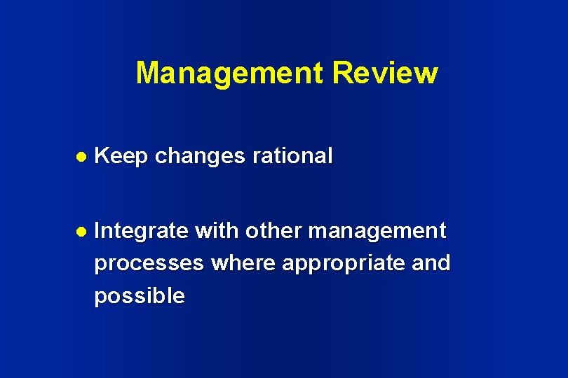 Management Review l Keep changes rational l Integrate with other management processes where appropriate