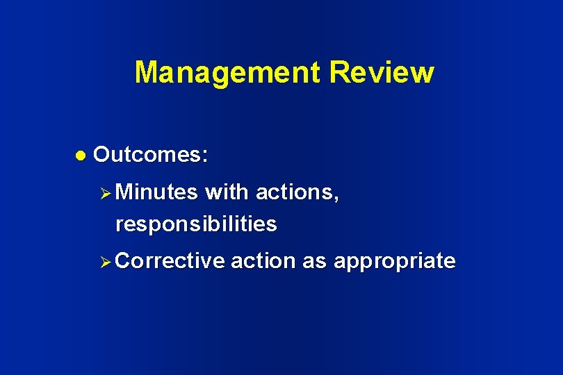 Management Review l Outcomes: Ø Minutes with actions, responsibilities Ø Corrective action as appropriate