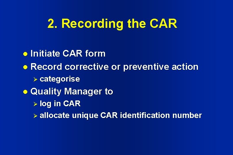 2. Recording the CAR Initiate CAR form l Record corrective or preventive action l