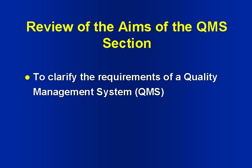 Review of the Aims of the QMS Section l To clarify the requirements of