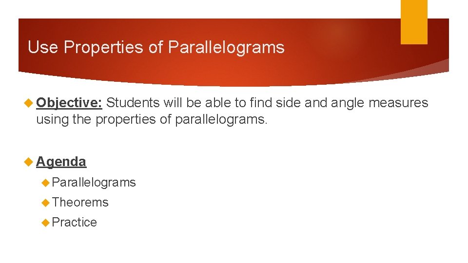 Use Properties of Parallelograms Objective: Students will be able to find side and angle Use Properties of Parallelograms Objective: Students will be able to find side and angle