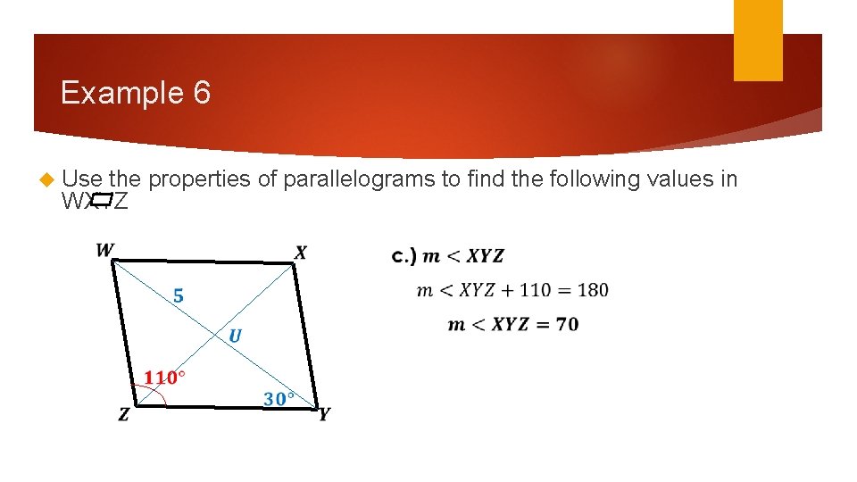 Example 6 Use the properties of parallelograms to find the following values in WXYZ Example 6 Use the properties of parallelograms to find the following values in WXYZ