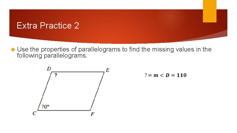 Extra Practice 2 Use the properties of parallelograms to find the missing values in Extra Practice 2 Use the properties of parallelograms to find the missing values in
