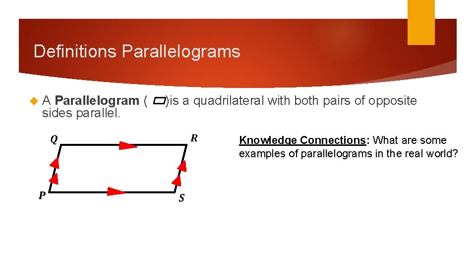 Definitions Parallelograms A Parallelogram ( sides parallel. )is a quadrilateral with both pairs of Definitions Parallelograms A Parallelogram ( sides parallel. )is a quadrilateral with both pairs of