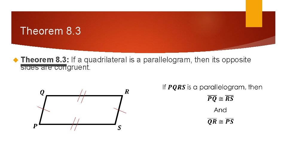 Theorem 8. 3 Theorem 8. 3: If a quadrilateral is a parallelogram, then its Theorem 8. 3 Theorem 8. 3: If a quadrilateral is a parallelogram, then its
