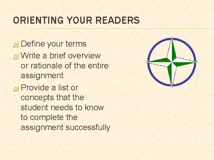 ORIENTING YOUR READERS Define your terms Write a brief overview or rationale of the