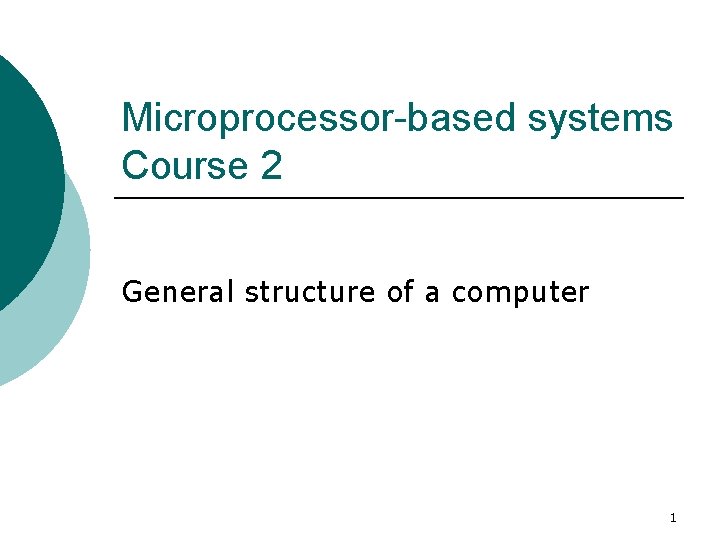 Microprocessor-based systems Course 2 General structure of a computer 1 
