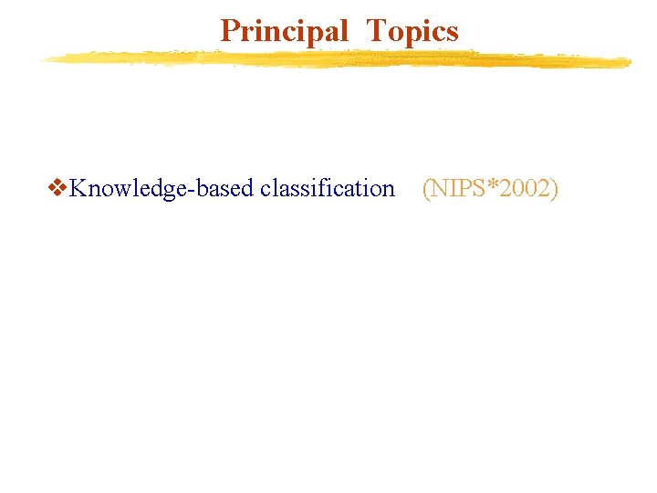 Principal Topics v. Knowledge-based classification (NIPS*2002) Principal Topics v. Knowledge-based classification (NIPS*2002)
