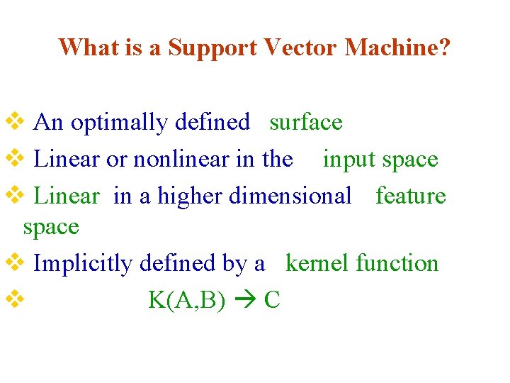 What is a Support Vector Machine? v An optimally defined surface v Linear or