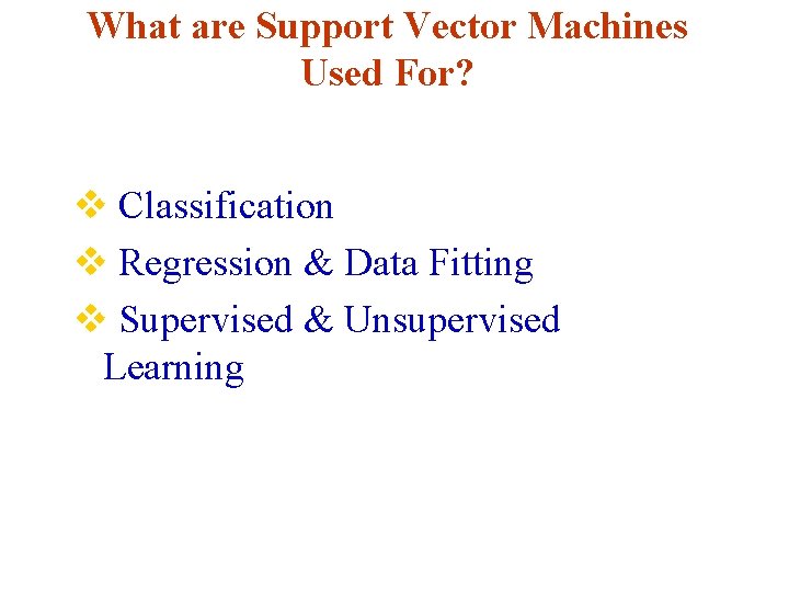 What are Support Vector Machines Used For? v Classification v Regression & Data Fitting